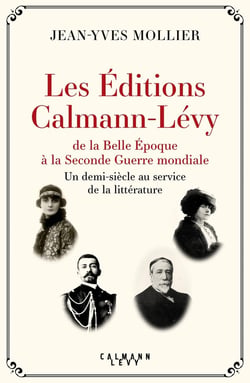 Les éditions Calmann-Lévy : de la Belle Epoque à la Seconde Guerre mondiale - un demi-siècle au service de la littérature