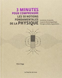 3 minutes pour comprendre : les 50 notions fondamentales de la physique - les atomes, les quanta, le spectre électromagnétique, l'énergie nucléaire, la gravitation...
