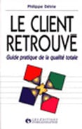 Le client retrouve : guide pratique de la qualite totale