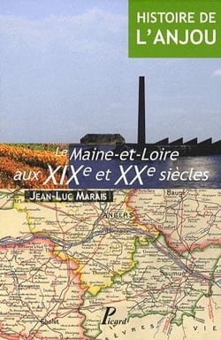 Histoire de l'Anjou Tome 4 - le Maine-et-Loire aux XIXe et XXe siècles
