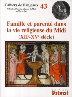 Cahiers de Fanjeaux Tome 43 : famille et parenté dans la vie religieuse du Midi (XIIe-XVe siècle)
