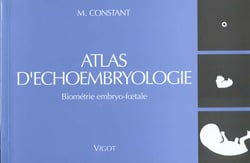 ATLAS D'ECHOEMBRYOLOGIE- BIOMETRIE EMBRYO-FOETALE