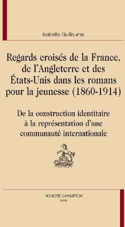Regards croisés de la france, de l'angleterre et des etats-unis dans les romans pour la jeunesse (1860-1914) - de la construction identitaire à la représentation d'une communauté internationale