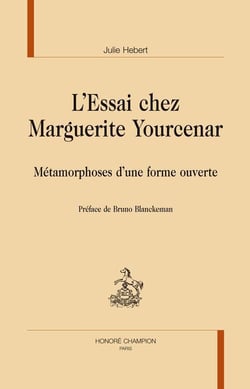 L'essai chez Marguerite Yourcenar : Métamorphoses d'une forme ouverte