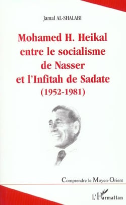 Mohamed H. Heikal entre le socialisme de Nasser et l'Infitah de Sadate, 1952-1981