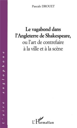 Le vagabond dans l'Angleterre de Shakespeare, ou l'art de contrefaire à la ville et à la scene