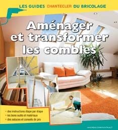 Les guides chantecler du bricolage - aménager et transformer les combles