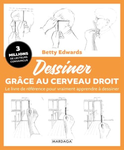 Dessiner grâce au cerveau droit : Le livre de référence pour vraiment apprendre à dessiner