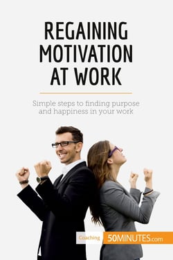 Regaining Motivation at Work : Simple steps to finding purpose and happiness in your work
