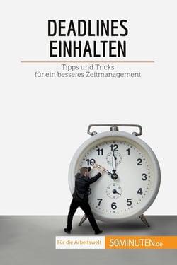 Deadlines einhalten : Tipps und Tricks für ein besseres Zeitmanagement