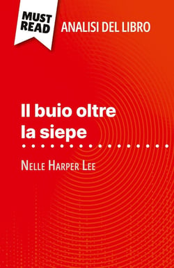 Il buio oltre la siepe di Nelle Harper Lee (Analisi del libro) : Analisi completa e sintesi dettagliata del lavoro