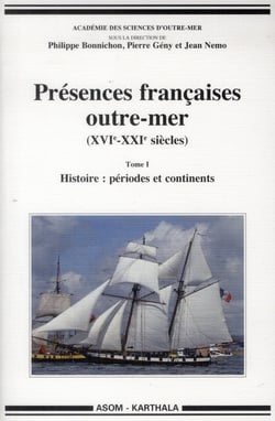 Présences françaises outre-mer (XVIe-XXIe siècles). Tome I - Histoire : périodes et continents