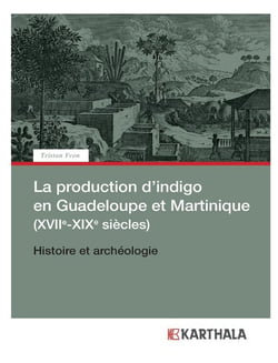 La production d'indigo en Guadeloupe et Martinique (XVIIe-XIXe siècles) - histoire et archéologie