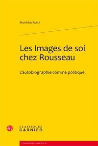 Les images de soi chez rousseau - l'autobiographie comme politique