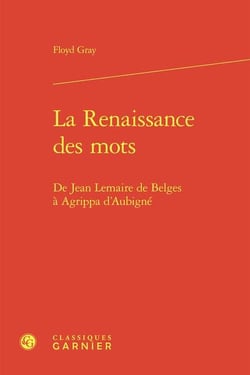La Renaissance des mots : De Jean Lemaire de Belges à Agrippa d'Aubigné