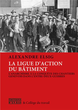 L'anarcho-syndicalisme à la conquête des chantiers genevois : le combat de la ligue d'action du bâtiment