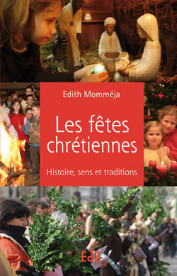 Les fêtes chrétiennes - histoire, sens et traditions