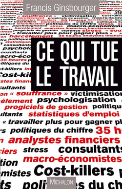 Ce qui tue le travail - essai sur la perversité des nouveaux mécanismes de gestion