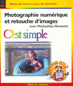 Photographie numerique et retouche d'images avec photoshop elements c'est simple - edition gold