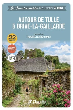 Les Incontournables balades à pied : Autour de Tulle et Brive-la-Gaillarde