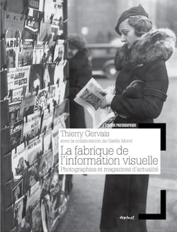 La fabrique de l'information visuelle - une histoire de la photographie dans la presse