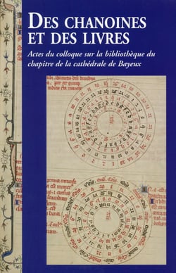 Des chanoines et des livres - actes du colloque sur la bibliothèque du chapitre de la cathédrale de Bayeux