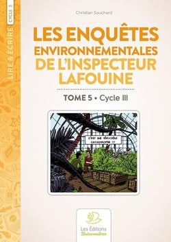 Lire & écrire : cycle 3 - les enquêtes environnementales de l'inspecteur Lafouine t.5