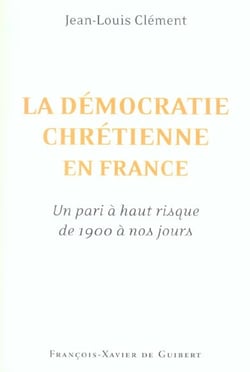 La démocratie chrétienne en France : : Un pari à haut risque de 1900 à nos jours