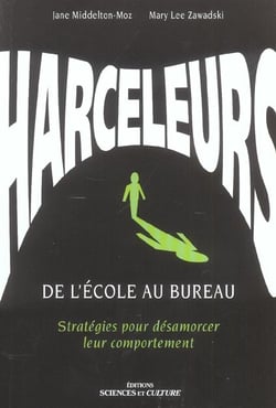 Harceleurs - de l'ecole au bureau - strategies pour desamorcer leur comportement