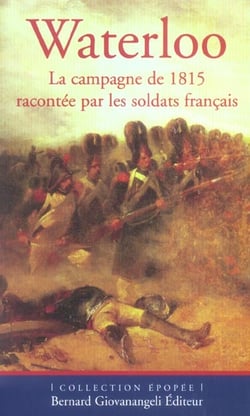 Waterloo - la campagne de 1815 racontee par les soldats francais.