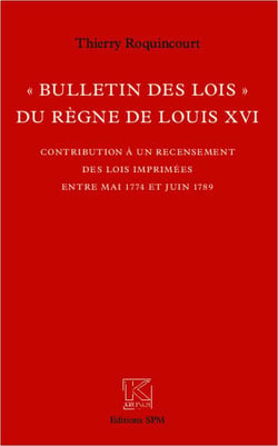 Bulletin des lois du regne de Louis XVI - contribution à un recensement des lois imprimées entre mai 1774 et juin 1789