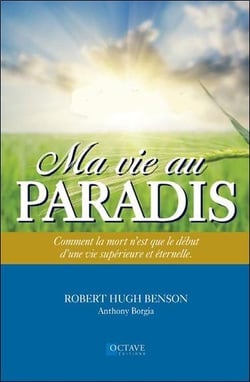Ma vie au paradis - comment la mort n'est que le début d'une vie supérieure et éternelle