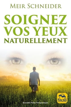 Soignez vos yeux naturellement - myopie, presbytie, astigmatisme, cataracte, strabisme, glaucom