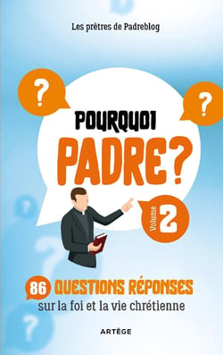 Pourquoi Padre ? Tome 2 : 86 questions réponses sur la foi et la vie chrétienne
