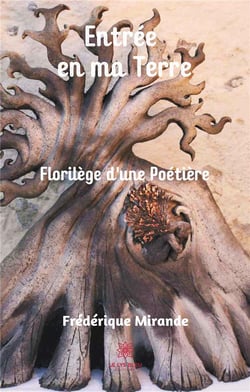 Entrée en ma terre : florilège d'une poétière