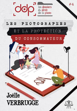 LES DOSSIERS DU DROIT DE LA PHOTO - VOLUME 4 : Les photographes et la protection du consommateur