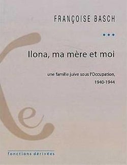 Ilona, ma mère et moi - une famille juive à l'épreuve de l'Occupation - 1940-1944