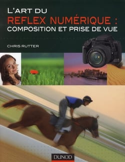 L'art du reflex numérique - composition et prise de vue