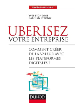 Uberisez votre entreprise - Comment créer de la valeur avec les plateformes digitales?