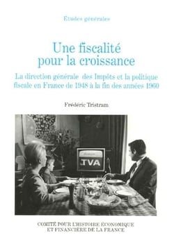 Une fiscalité pour la croissance - la direction générale des Impôts et la politique fiscale en France de 1948 à la fin des années 1960