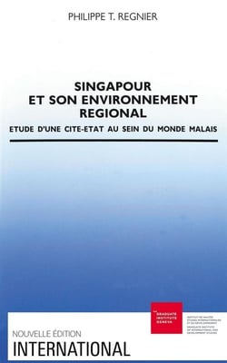 Singapour et son environnement régional - étude d'une cité-État au sein du monde malais