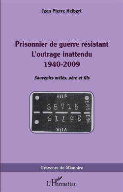 Prisonnier de guerre résistant : l'outrage inattendu 1940-2009, souvenirs mêlés, père et fils
