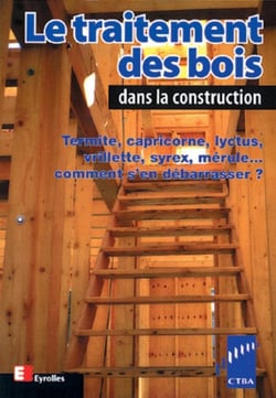 Le traitement des bois dans la construction : Termite, capricorne, lyctus, vrillette, syrex, mérule... comment s'en débarrasser ?