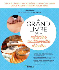 Le grand livre de la médecine traditionnelle chinoise : Le guide complet pour guérir le corps et l'esprit grâce à cette médecine ancestrale
