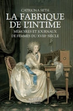 La fabrique de l'intime - mémoires et journaux de femmes du XVIIIe siècle
