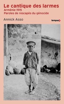 Le cantique des larmes : Arménie 1915 : Paroles de rescapés du génocide