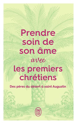 Prendre soin de son âme... avec les premiers chrétiens : Des pères du désert à saint Augustin