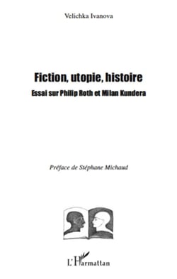 Fiction, utopie, histoire - essai sur philip roth et milan kundera