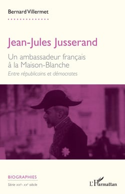 Jean-Jules Jusserand : Un ambassadeur français à la Maison-Blanche. Entre républicains et démocrates