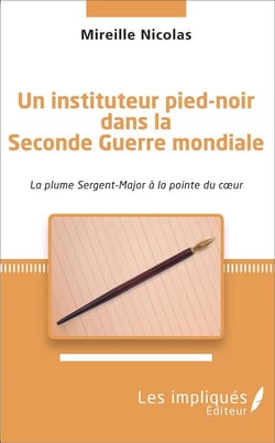 Un instituteur pied-noir dans la Seconde Guerre mondiale - la plume Sergent-Major à la pointe du coeur